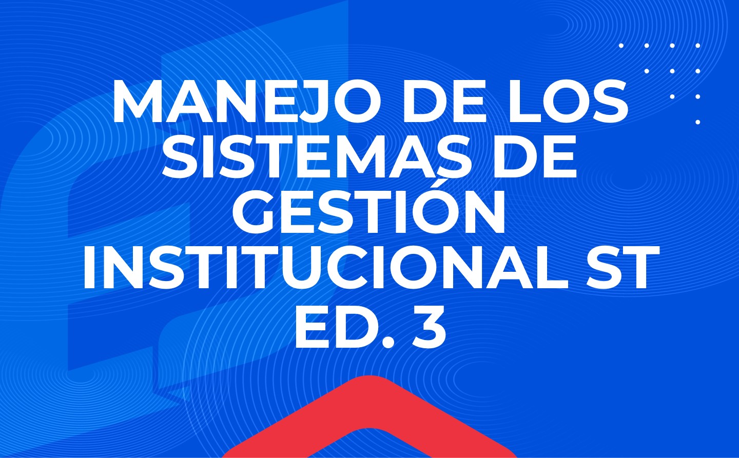 FIGC-009-ST-26-03 Curso Manejo de los Sistemas de Gestión Institucional Ed. 3